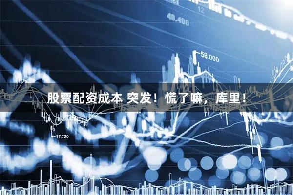 股票配资成本 突发！慌了嘛，库里！